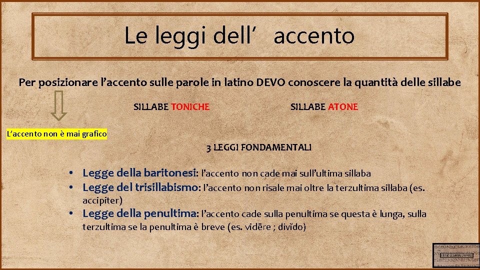 Le leggi dell’accento Per posizionare l’accento sulle parole in latino DEVO conoscere la quantità