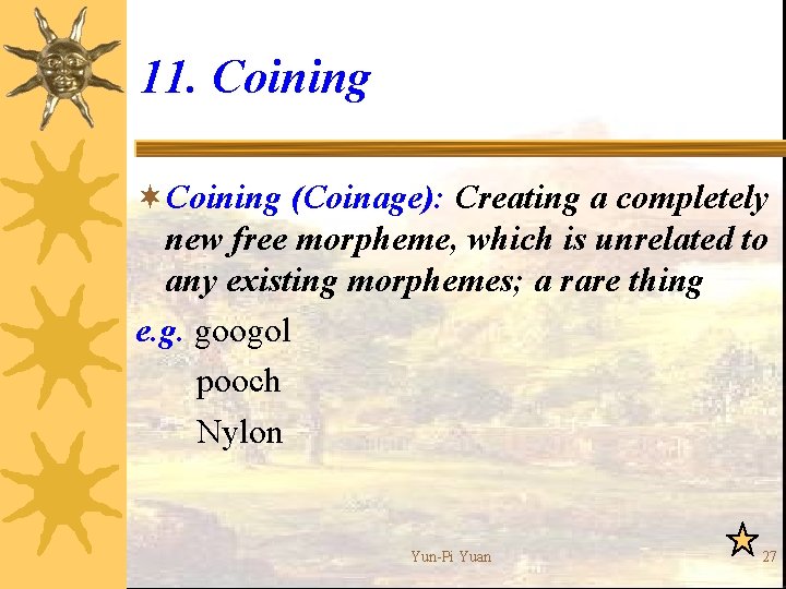 11. Coining ¬Coining (Coinage): Creating a completely new free morpheme, which is unrelated to