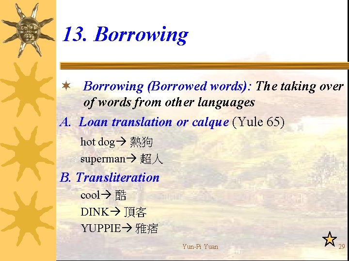 13. Borrowing ¬ Borrowing (Borrowed words): The taking over of words from other languages