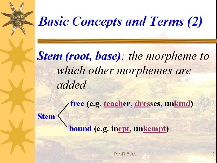 Basic Concepts and Terms (2) Stem (root, base): the morpheme to which other morphemes