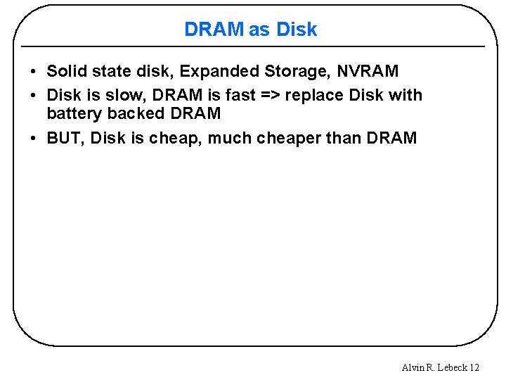 DRAM as Disk • Solid state disk, Expanded Storage, NVRAM • Disk is slow,