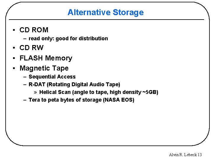 Alternative Storage • CD ROM – read only: good for distribution • CD RW