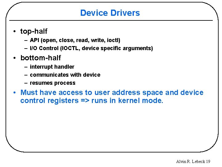 Device Drivers • top-half – API (open, close, read, write, ioctl) – I/O Control