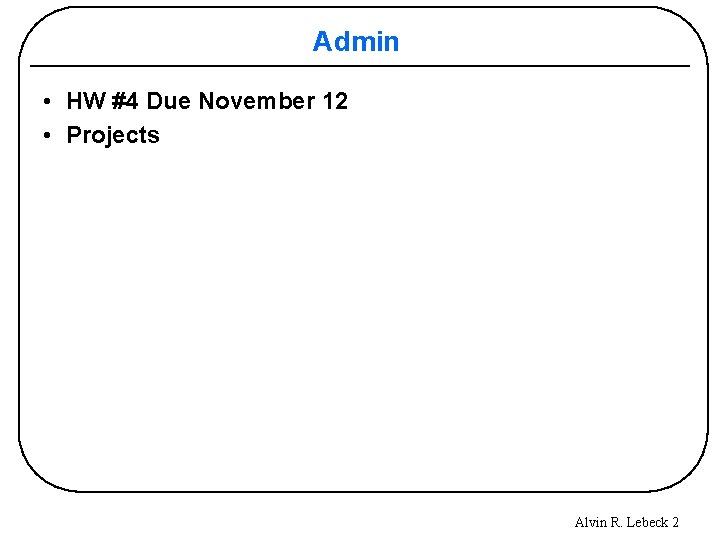 Admin • HW #4 Due November 12 • Projects Alvin R. Lebeck 2 