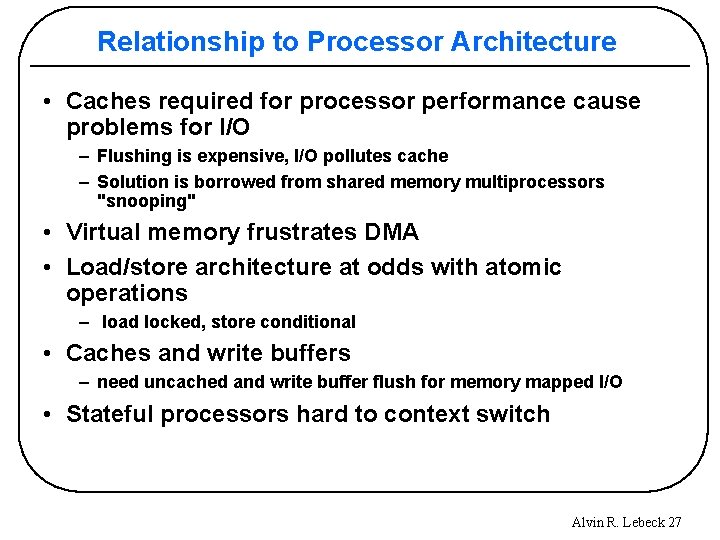 Relationship to Processor Architecture • Caches required for processor performance cause problems for I/O