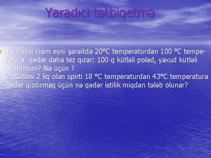 Yaradıcı tətbiqetmə • 1. Hansı cisim eyni şəraitdə 20°C temperaturdan 100 °C tempe- ratura