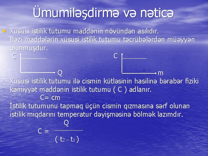 Ümumiləşdirmə və nəticə • Xüsusi istilik tutumu maddənin növündən asılıdır. Bəzi maddələrin xüsusi istilik