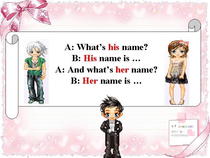 A: What’s his name? B: His name is … A: And what’s her name?