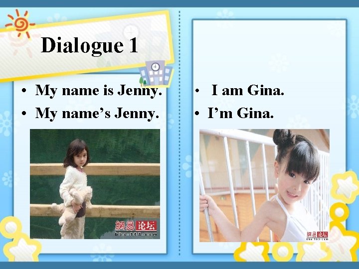 Dialogue 1 • My name is Jenny. • My name’s Jenny. • I am