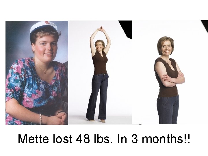 Mette lost 48 lbs. In 3 months!! 