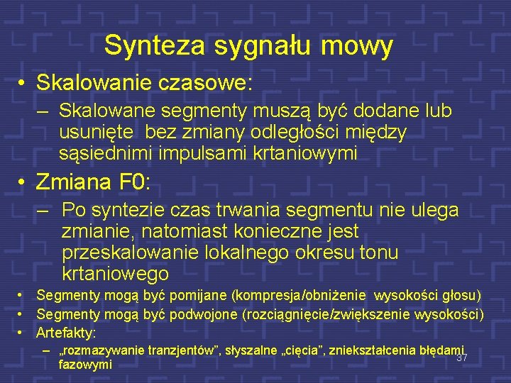 Synteza sygnału mowy • Skalowanie czasowe: – Skalowane segmenty muszą być dodane lub usunięte