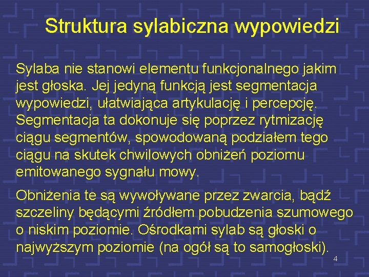 Struktura sylabiczna wypowiedzi Sylaba nie stanowi elementu funkcjonalnego jakim jest głoska. Jej jedyną funkcją