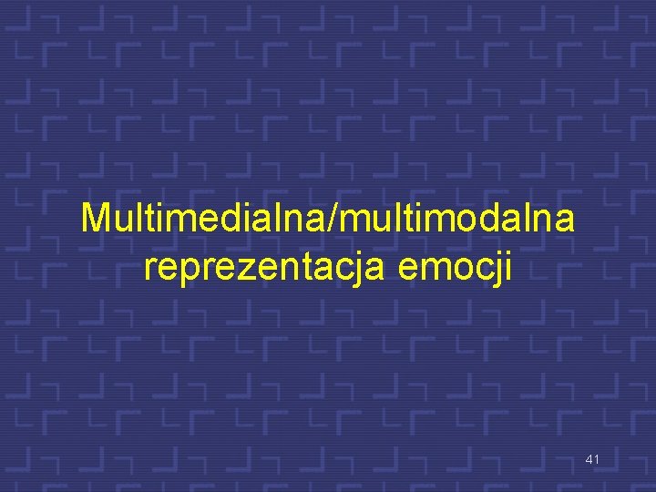 Multimedialna/multimodalna reprezentacja emocji 41 