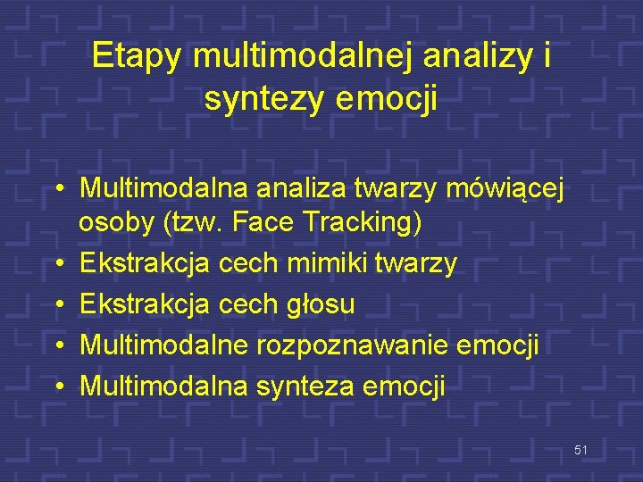 Etapy multimodalnej analizy i syntezy emocji • Multimodalna analiza twarzy mówiącej osoby (tzw. Face