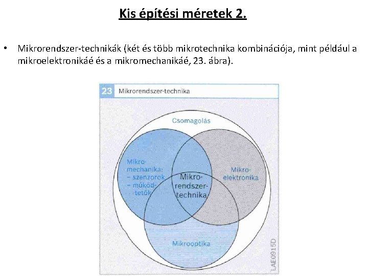 Kis építési méretek 2. • Mikrorendszer technikák (két és több mikrotechnika kombinációja, mint például