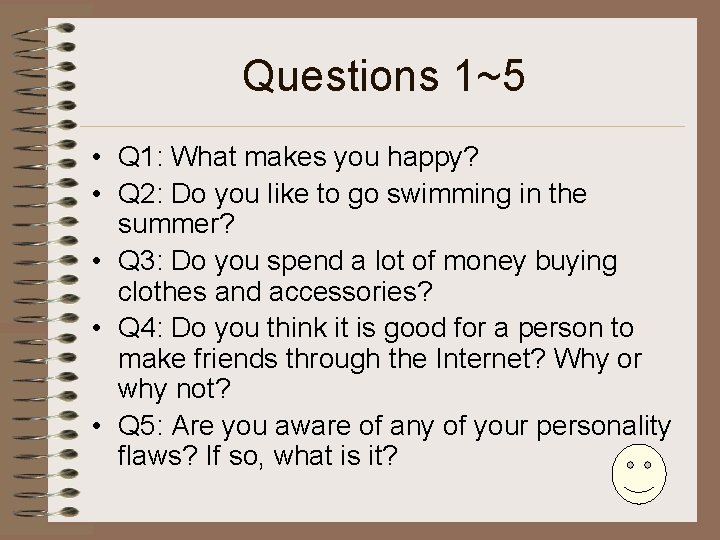 Questions 1~5 • Q 1: What makes you happy? • Q 2: Do you