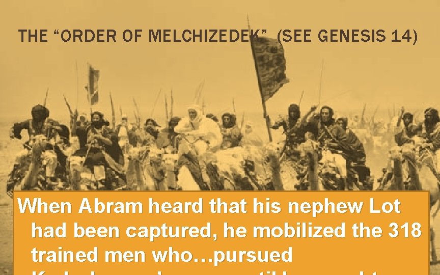 THE “ORDER OF MELCHIZEDEK” (SEE GENESIS 14) When Abram heard that his nephew Lot