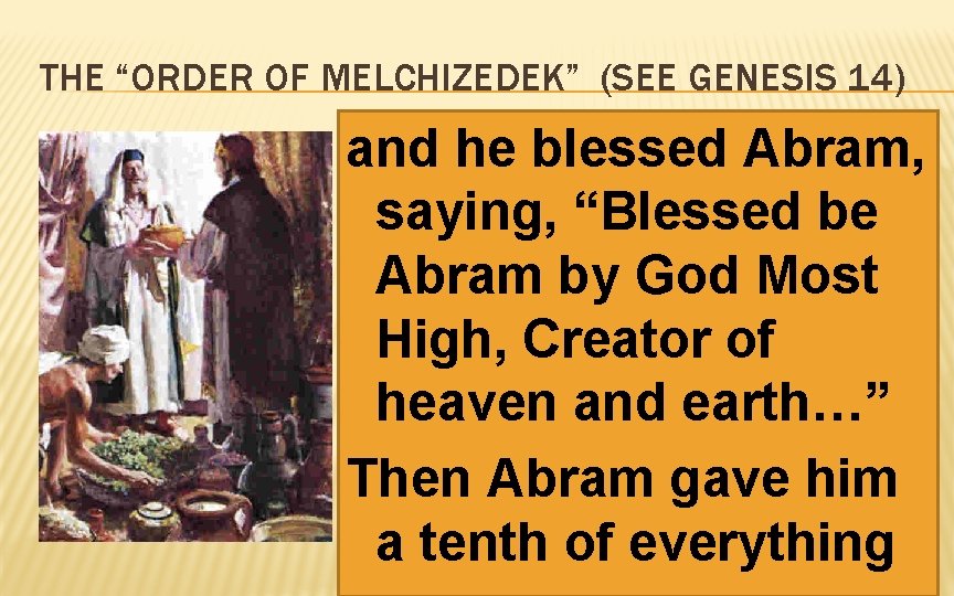 THE “ORDER OF MELCHIZEDEK” (SEE GENESIS 14) and he blessed Abram, saying, “Blessed be