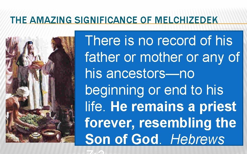THE AMAZING SIGNIFICANCE OF MELCHIZEDEK �There is no record of his father or mother