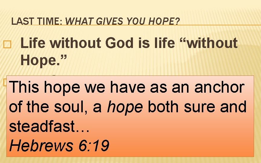 LAST TIME: WHAT GIVES YOU HOPE? Life without God is life “without Hope. ”
