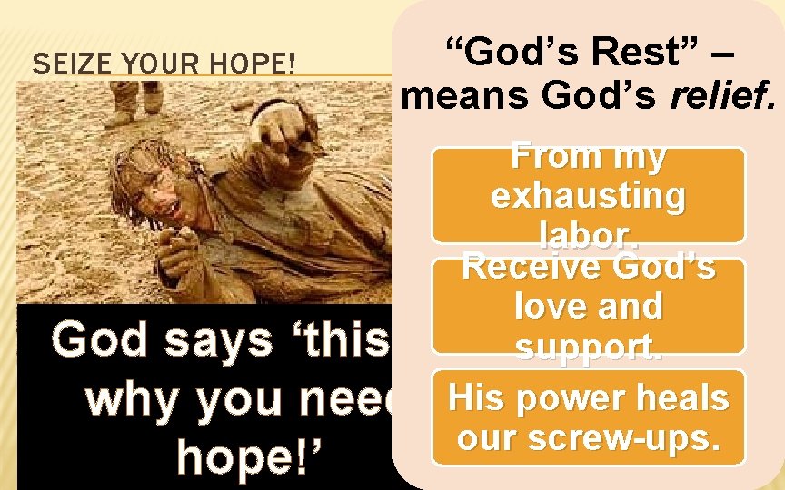 SEIZE YOUR HOPE! “God’s Rest” – means God’s relief. From my exhausting labor. Receive