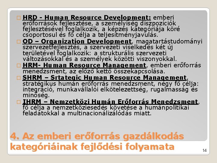 � HRD - Human Resource Development: emberi erőforrások fejlesztése, a személyiség diszpozíciók fejlesztésével foglalkozik,