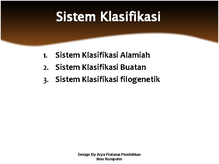 Sistem Klasifikasi 1. Sistem Klasifikasi Alamiah 2. Sistem Klasifikasi Buatan 3. Sistem Klasifikasi filogenetik