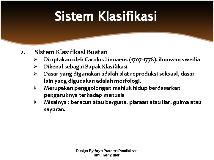 Sistem Klasifikasi 2. Sistem Klasifikasi Buatan Ø Ø Ø Diciptakan oleh Carolus Linnaeus (1707