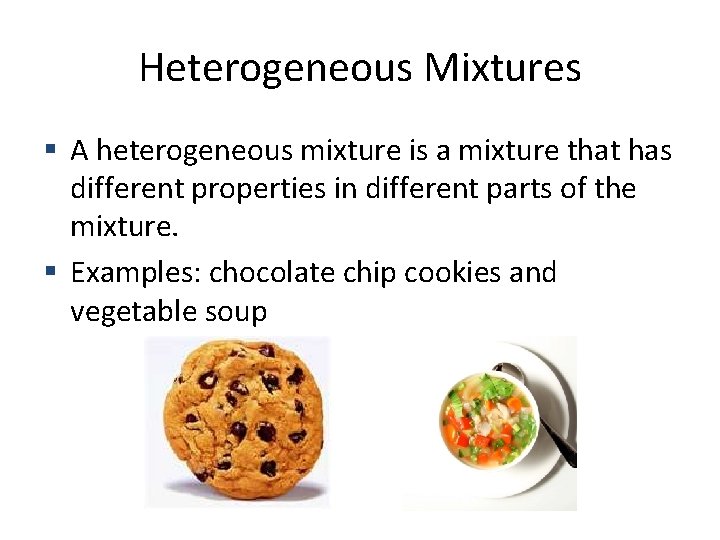 Heterogeneous Mixtures A heterogeneous mixture is a mixture that has different properties in different