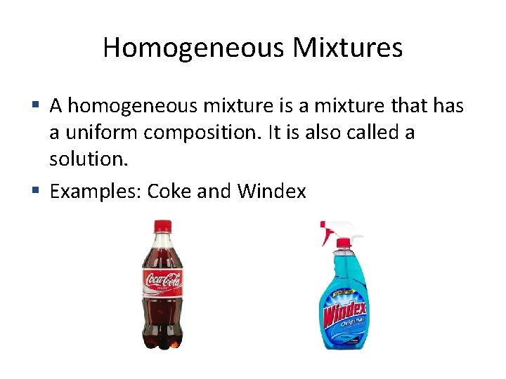 Homogeneous Mixtures A homogeneous mixture is a mixture that has a uniform composition. It