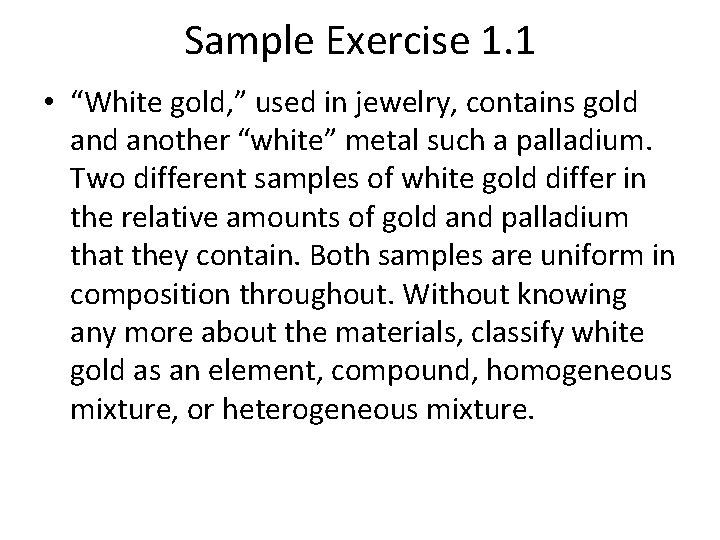 Sample Exercise 1. 1 • “White gold, ” used in jewelry, contains gold another