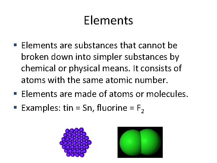 Elements are substances that cannot be broken down into simpler substances by chemical or