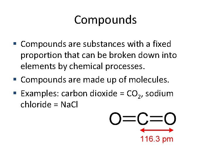 Compounds are substances with a fixed proportion that can be broken down into elements