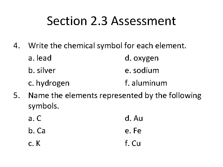 Section 2. 3 Assessment 4. Write the chemical symbol for each element. a. lead