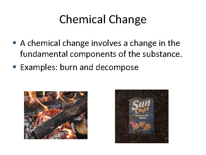 Chemical Change A chemical change involves a change in the fundamental components of the