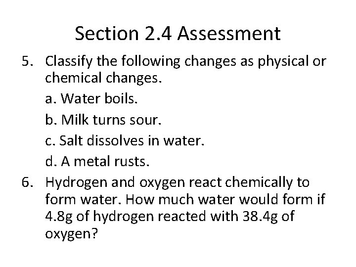 Section 2. 4 Assessment 5. Classify the following changes as physical or chemical changes.