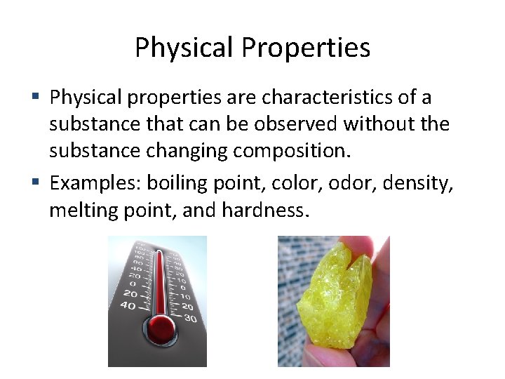 Physical Properties Physical properties are characteristics of a substance that can be observed without