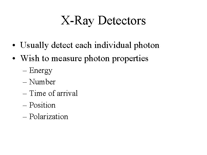 X-Ray Detectors • Usually detect each individual photon • Wish to measure photon properties