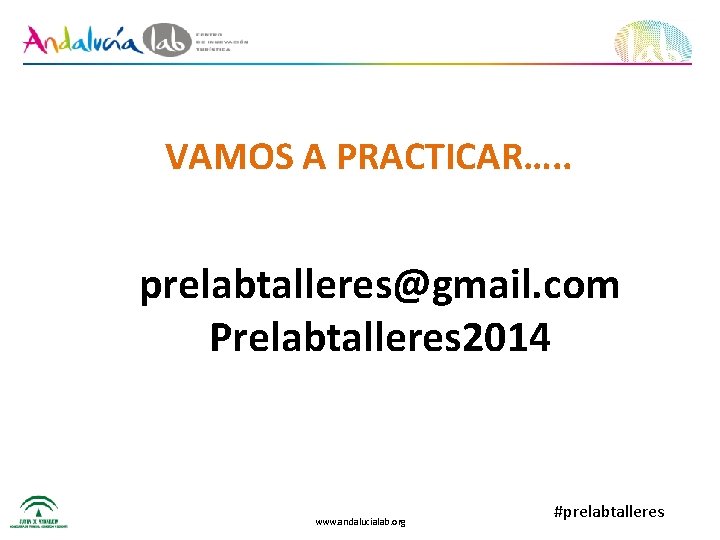 VAMOS A PRACTICAR…. . prelabtalleres@gmail. com Prelabtalleres 2014 www. andalucialab. org #prelabtalleres 