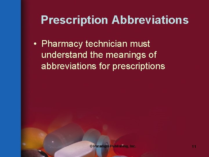Prescription Abbreviations • Pharmacy technician must understand the meanings of abbreviations for prescriptions ©