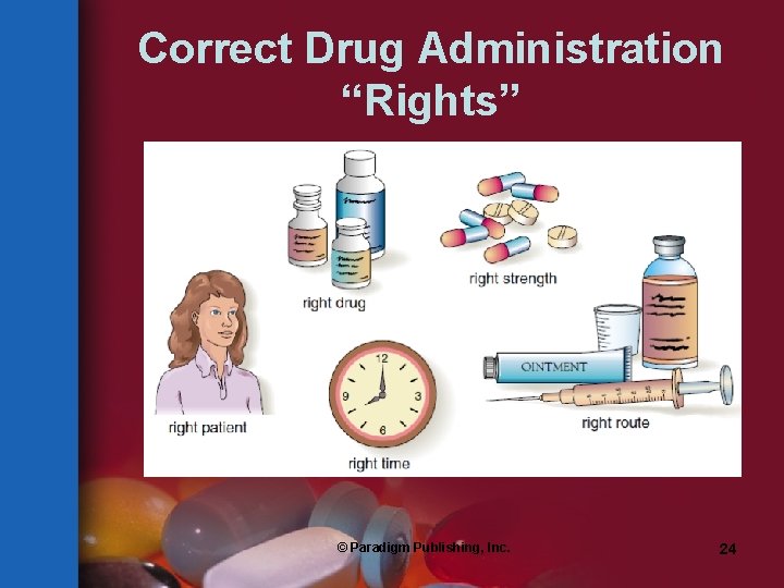 Correct Drug Administration “Rights” © Paradigm Publishing, Inc. 24 