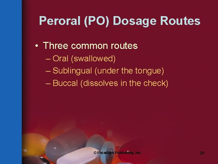 Peroral (PO) Dosage Routes • Three common routes – Oral (swallowed) – Sublingual (under