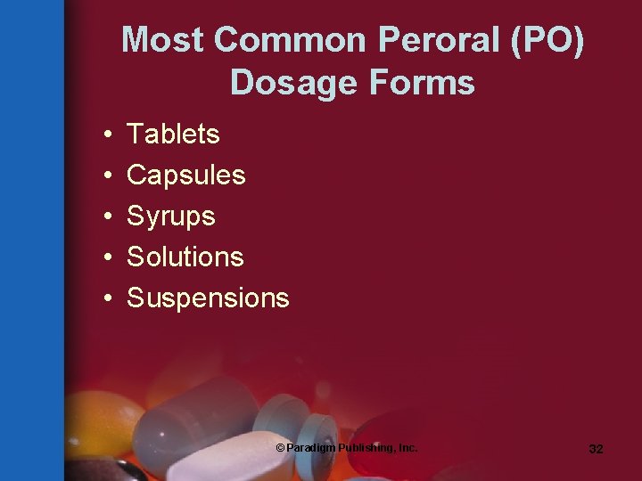 Most Common Peroral (PO) Dosage Forms • • • Tablets Capsules Syrups Solutions Suspensions