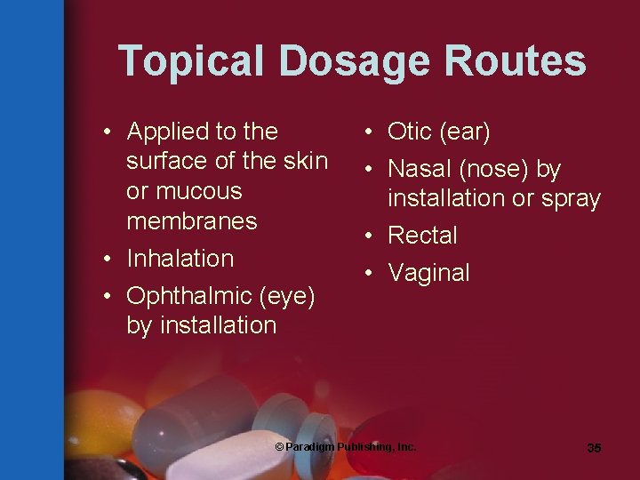 Topical Dosage Routes • Applied to the surface of the skin or mucous membranes
