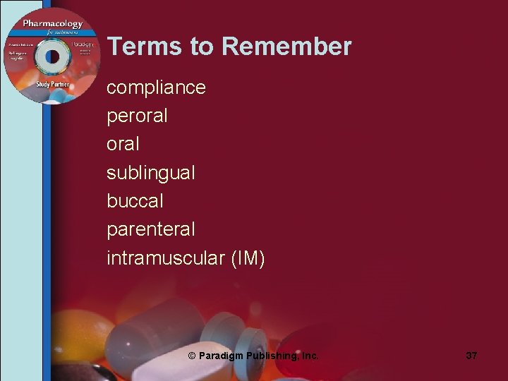 Terms to Remember compliance peroral sublingual buccal parenteral intramuscular (IM) © Paradigm Publishing, Inc.