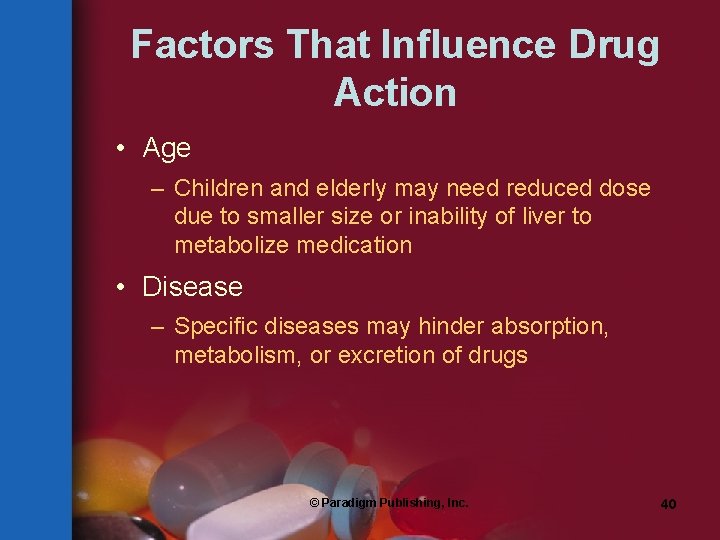 Factors That Influence Drug Action • Age – Children and elderly may need reduced