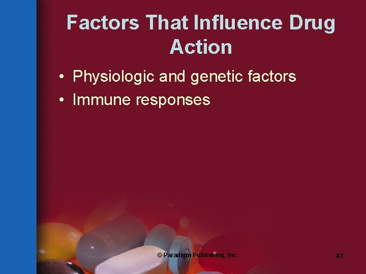 Factors That Influence Drug Action • Physiologic and genetic factors • Immune responses ©