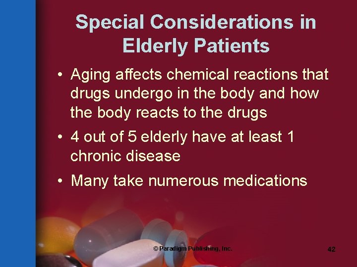 Special Considerations in Elderly Patients • Aging affects chemical reactions that drugs undergo in