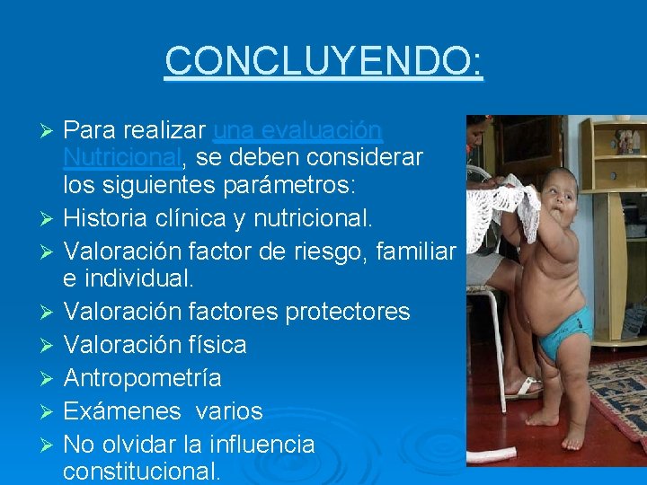 CONCLUYENDO: Para realizar una evaluación Nutricional, se deben considerar los siguientes parámetros: Ø Historia