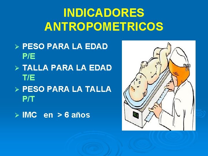 INDICADORES ANTROPOMETRICOS PESO PARA LA EDAD P/E Ø TALLA PARA LA EDAD T/E Ø